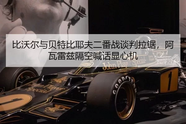 比沃尔与贝特比耶夫二番战谈判拉锯，阿瓦雷兹隔空喊话显心机